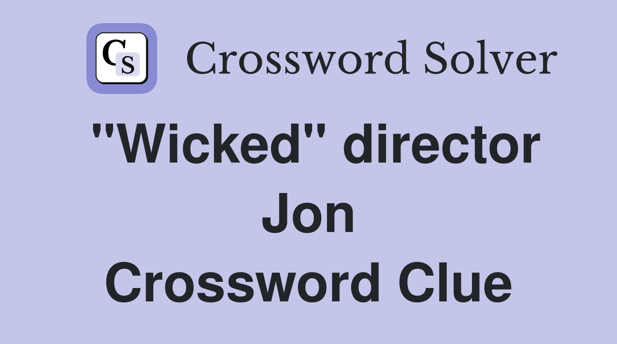 "Wicked" director Jon Crossword Clue Answers Crossword Solver